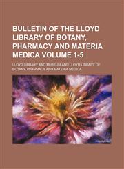 Bulletin of the Lloyd Library of Botany, Pharmacy and Materia Medica Volume 1-5,113047478X,9781130474787