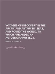 Voyages of Discovery in the Arctic and Antarctic Seas, and Round the World. to Which Are Added an Autobiography [&c.].,1151240125,9781151240125