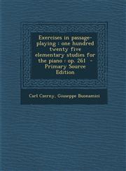 Exercises in Passage-Playing One Hundred Twenty Five Elementary Studies for the Piano: Op. 261 - Primary Source Edition,1293817791,9781293817797