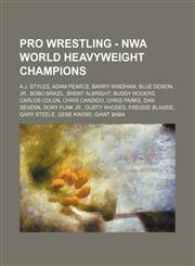 Pro Wrestling - NWA World Heavyweight Champions A.J. Styles, Adam Pearce, Barry Windham, Blue Demon, Jr., Bobo Brazil, Brent Albright, Buddy Rogers, Carlos Colon, Chris Candido, Chris Parks, Dan Severn, Dory Funk Jr., Dusty Rhodes, Freddie Blassie, Gary,123481921X,9781234819217