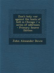 Zion's holy war against the hosts of hell in Chicago / a series of addresses  - Primary Source Edition,1295805995,9781295805990