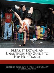 Break It Down An Unauthorized Guide to Hip-Hop Dance,1241726507,9781241726508
