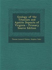 Geology of the Titanium and Apatite Deposits of Virginia,1287571107,9781287571100