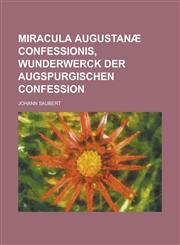 Miracula Augustanae Confessionis, Wunderwerck Der Augspurgischen Confession,1234415909,9781234415907