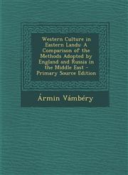 Western Culture in Eastern Lands A Comparison of the Methods Adopted by England and Russia in the Middle East - Primary Source Edition,1287981321,9781287981329