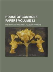 House of Commons papers Volume 12,1130630307,9781130630305