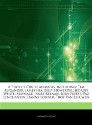 Articles On A Perfect Circle Members, including Tim Alexander, James Iha, Billy Howerdel, Jeordie White, Maynard James Keenan, Josh Freese, Paz Lenchantin, Danny Lohner, Troy Van Leeuwen,1243291133,9781243291134