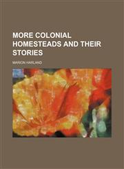 More colonial homesteads and their stories,1150686413,9781150686412