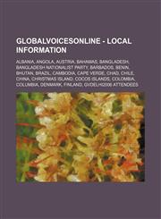 Globalvoicesonline - Local Information Albania, Angola, Austria, Bahamas, Bangladesh, Bangladesh Nationalist Party, Barbados, Benin, Bhutan, Brazil, Cambodia, Cape Verde, Chad, Chile, China, Christmas Island, Cocos Islands, Colombia, Columbia, Denmark, F,1234658941,9781234658946