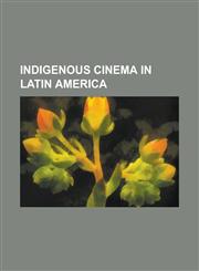Indigenous Cinema in Latin America 1492: Conquest of Paradise, Aguirre, the Wrath of God, Always Further On, Amigomio, Apocalypto, at Play in the Fie,1156056527,9781156056523
