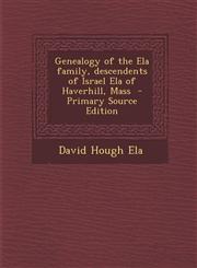 Genealogy of the Ela Family, Descendents of Israel Ela of Haverhill, Mass - Primary Source Edition,129371514X,9781293715147