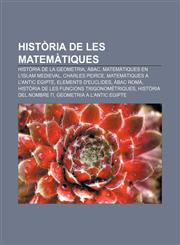 Història de les matemàtiques Història de la Geometria, Àbac, Matemàtiques en l'islam medieval, Charles Peirce, Matemàtiques a l'Antic Egipte,123272338X,9781232723387
