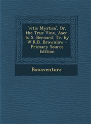 'Vitis Mystica', Or, the True Vine, Ascr. to S. Bernard. Tr. by W.R.B. Brownlow - Primary Source Edition,1293649406,9781293649404