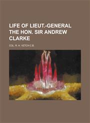 Life of Lieut.-General the Hon. Sir Andrew Clarke,1234143666,9781234143664