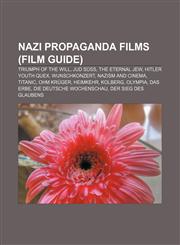 Nazi propaganda films (Film Guide) Triumph of the Will, Jud Süß, The Eternal Jew, Hitler Youth Quex, Wunschkonzert, Nazism and cinema, Titanic,1156137136,9781156137130