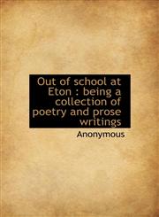 Out of School at Eton Being a Collection of Poetry and Prose Writings,1117233200,9781117233208