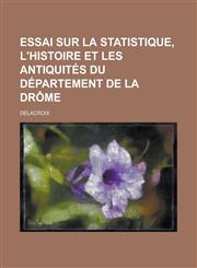 Essai Sur La Statistique, L'Histoire Et Les Antiquites Du Departement de La Drome,1154877051,9781154877052
