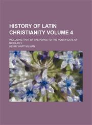 History of Latin christianity; Including that of the popes to the pontificate of Nicolas V Volume 4,1236529855,9781236529855