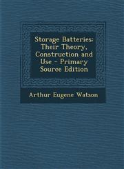 Storage Batteries Their Theory, Construction and Use - Primary Source Edition,1287765467,9781287765462