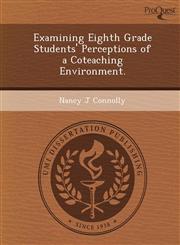 Examining Eighth Grade Students' Perceptions of a Coteaching Environment.,1249061644,9781249061649