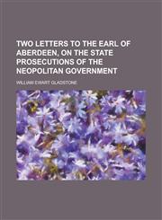 Two Letters to the Earl of Aberdeen, on the State Prosecutions of the Neopolitan Government,1151630373,9781151630377