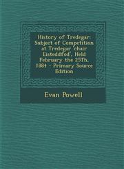 History of Tredegar Subject of Competition at Tredegar 'Chair Eisteddfod', Held February the 25th, 1884 - Primary Source Edition,1294734083,9781294734086