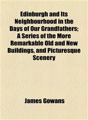 Edinburgh and Its Neighbourhood in the Days of Our Grandfathers; A Series of the More Remarkable Old and New Buildings, and Picturesque Scenery,1154690415,9781154690415