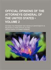 Official Opinions of the Attorneys General of the United States (Volume 2); Advising the President and Heads of Departments in Relation to Their Official Duties,1153976412,9781153976411