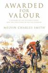 Awarded for Valour A History of the Victoria Cross and the Evolution of British Heroism,0230547052,9780230547056