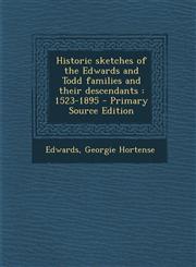 Historic sketches of the Edwards and Todd families and their descendants 1523-1895 - Primary Source Edition,129505194X,9781295051946