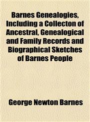 Barnes Genealogies, Including a Collecton of Ancestral, Genealogical and Family Records and Biographical Sketches of Barnes People,1152870807,9781152870802