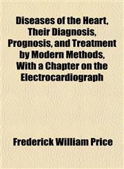 Diseases of the Heart, Their Diagnosis, Prognosis, and Treatment by Modern Methods, With a Chapter on the Electrocardiograph,1152234730,9781152234734