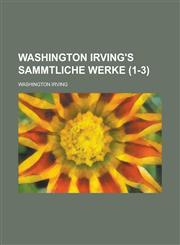 Washington Irving's Sammtliche Werke Volume 1-3,1234424452,9781234424459