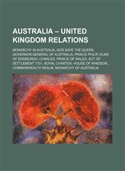 Australia - United Kingdom relations Monarchy in Australia, God Save the Queen, Governor-General of Australia, Prince Philip,1234578670,9781234578671