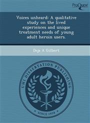 Voices unheard A qualitative study on the lived experiences and unique treatment needs of young adult heroin users.,124905351X,9781249053514