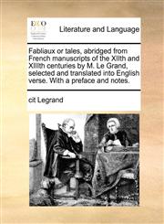 Fabliaux or tales, abridged from French manuscripts of the XIIth and XIIIth centuries by M. Le Grand, selected and translated into English verse. With a preface and notes.,1170413765,9781170413760