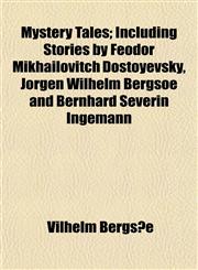 Mystery Tales; Including Stories by Feodor Mikhailovitch Dostoyevsky, Jorgen Wilhelm Bergsoe and Bernhard Severin Ingemann,1152675427,9781152675421