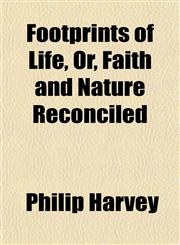 Footprints of Life, Or, Faith and Nature Reconciled,115265750X,9781152657502