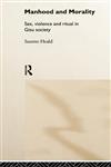 Manhood and Morality Sex, Violence and Ritual in Gisu Society,0415185777,9780415185776