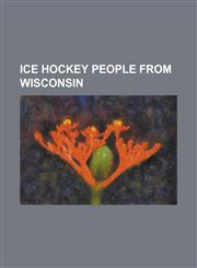 Ice Hockey People from Wisconsin Adam Burish, Alex Brooks, Alex Galchenyuk, Alex Rigsby, Andy Bohmbach, Andy Brandt (Ice Hockey), Barry Richter, Blak,1230763945,9781230763941