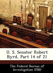 U. S. Senator Robert Byrd, Part 14 of 21,1288535090,9781288535095
