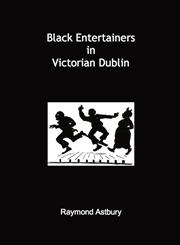 Black Entertainers in Victorian Dublin,1784074098,9781784074098