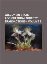 Transactions of the Wisconsin State Agricultural Society Volume 8,1154332853,9781154332858