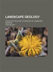 Landscape geology; a plea for the study of geology by landscape-painters,1151396656,9781151396655