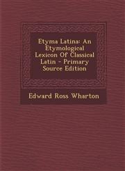 Etyma Latina An Etymological Lexicon of Classical Latin - Primary Source Edition,1293724602,9781293724606