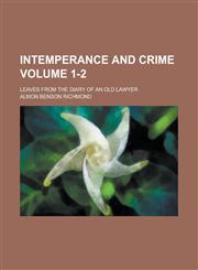 Intemperance and Crime; Leaves from the Diary of an Old Lawyer Volume 1-2,1234277549,9781234277543