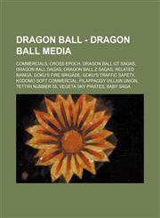 Dragon Ball - Dragon Ball media Commercials, Cross Epoch, Dragon Ball GT sagas, Dragon Ball sagas, Dragon Ball Z sagas, Related Manga, Goku's Fire Brigade, Goku's Traffic Safety, Kodomo Soft commercial, Pilappaggy Villain Union, Tettiri Number 55, Vegeta,1234836327,9781234836320