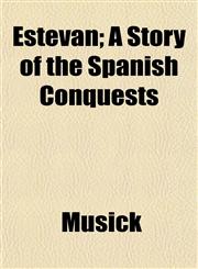 Estevan; A Story of the Spanish Conquests,1152825356,9781152825352
