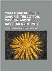 Wages and hours of labor in the cotton, woolen, and silk industries Volume 2,1234369885,9781234369880