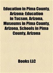Education in Pima County, Arizona Education in Tucson, Arizona, Museums in Pima County, Arizona, Schools in Pima County, Arizona,1158212143,9781158212149